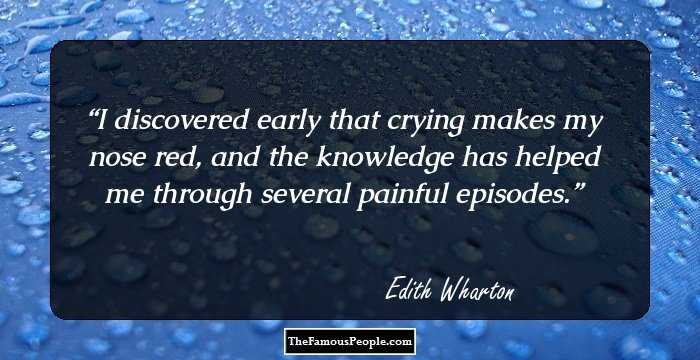 I discovered early that crying makes my nose red, and the knowledge has helped me through several painful episodes.