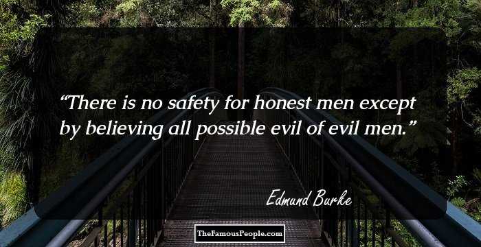 There is no safety for honest men except by believing all possible evil of evil men.