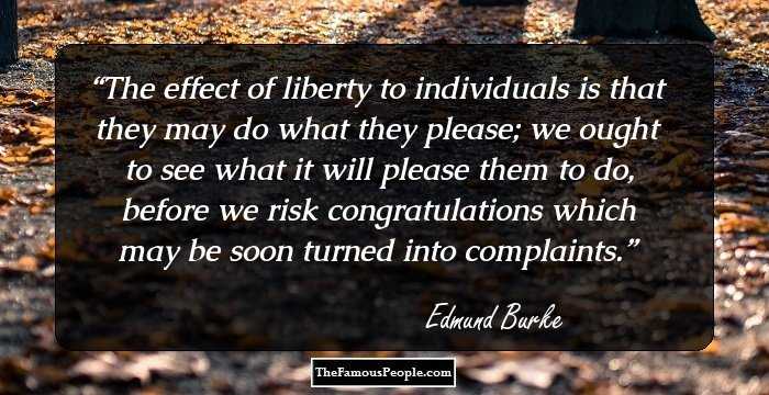 The effect of liberty to individuals is that they may do what they please; we ought to see what it will please them to do, before we risk congratulations which may be soon turned into complaints.