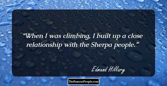 When I was climbing, I built up a close relationship with the Sherpa people.
