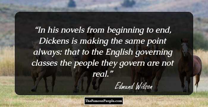 In his novels from beginning to end, Dickens is making the same point always: that to the English governing classes the people they govern are not real.