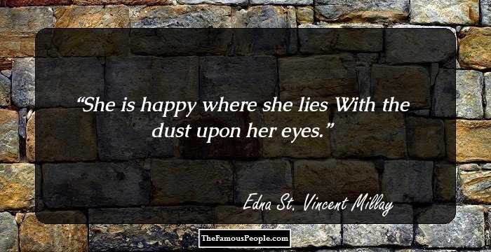 She is happy where she lies 
With the dust upon her eyes.