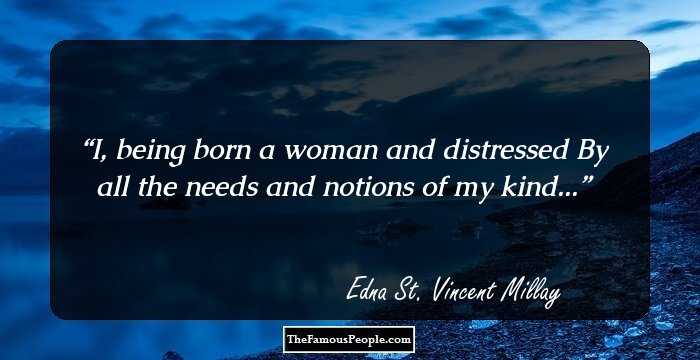 I, being born a woman and distressed By all the needs and notions of my kind...