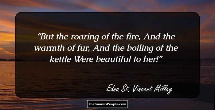 But the roaring of the fire,
And the warmth of fur,
And the boiling of the kettle
Were beautiful to her!