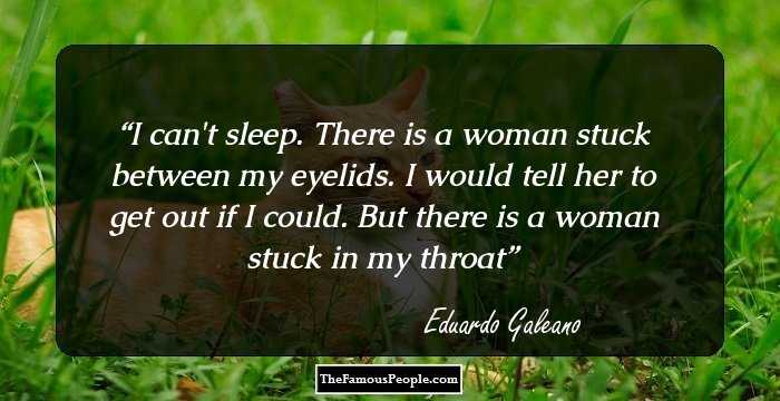 I can't sleep. There is a woman stuck between my eyelids. I would tell her to get out if I could. But there is a woman stuck in my throat
