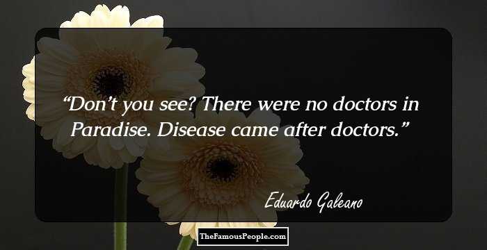 Don’t you see? There were no doctors in Paradise. Disease came after doctors.