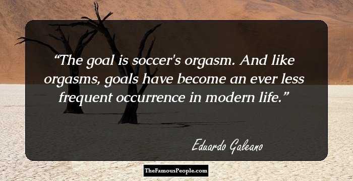 The goal is soccer's orgasm. And like orgasms, goals have become an ever less frequent occurrence in modern life.
