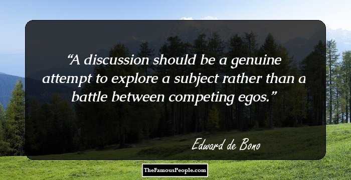 A discussion should be a genuine attempt to explore a subject rather than a battle between competing egos.