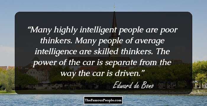 Many highly intelligent people are poor thinkers. Many people of average intelligence are skilled thinkers. The power of the car is separate from the way the car is driven.