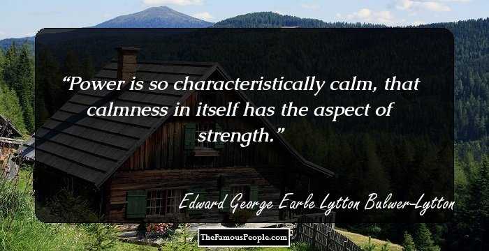 Power is so characteristically calm, that calmness in itself has the aspect of strength.