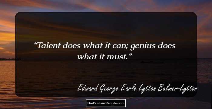 Talent does what it can; genius does what it must.