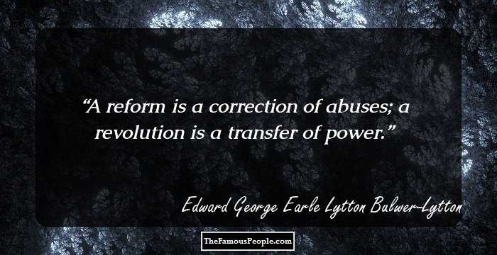 A reform is a correction of abuses; a revolution is a transfer of power.