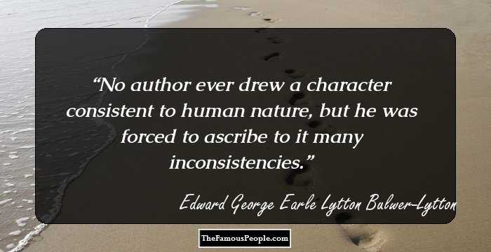 No author ever drew a character consistent to human nature, but he was forced to ascribe to it many inconsistencies.