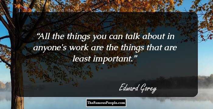All the things you can talk about in anyone's work are the things that are least important.