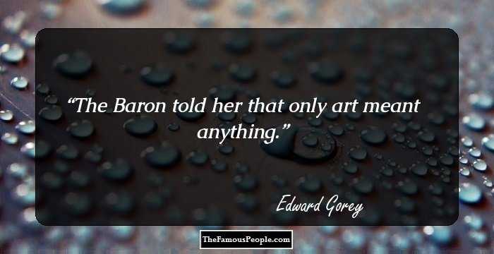The Baron told her that only art meant anything.
