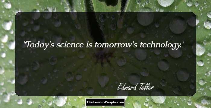 Today's science is tomorrow's technology.