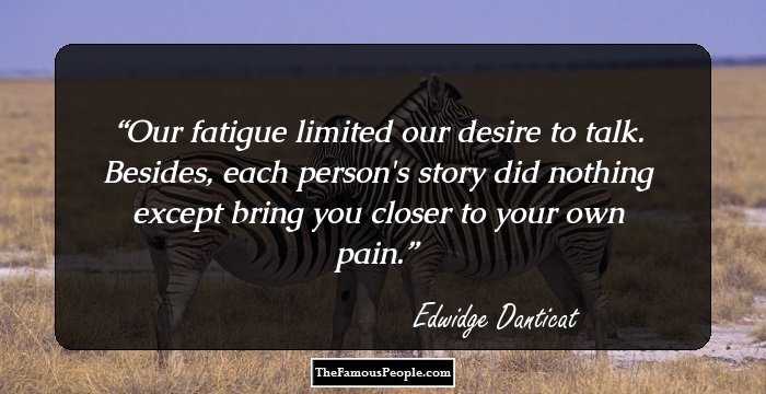 Our fatigue limited our desire to talk. Besides, each person's story did nothing except bring you closer to your own pain.