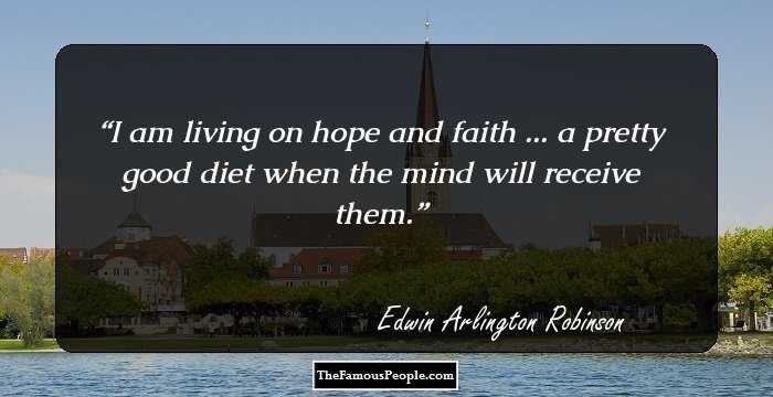 I am living on hope and faith ... a pretty good diet when the mind will receive them.