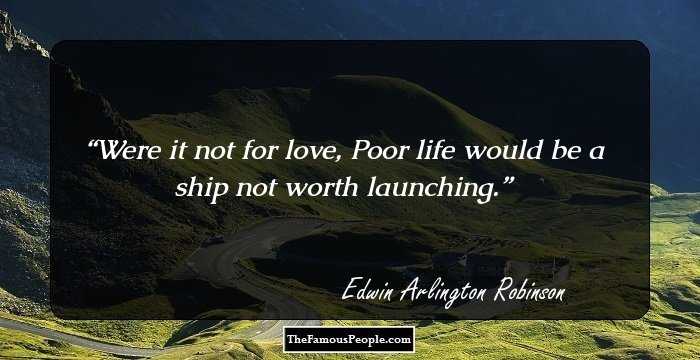 Were it not for love, Poor life would be a ship not worth launching.