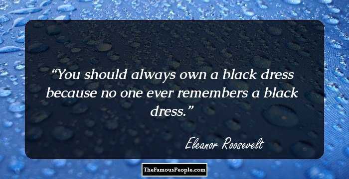 You should always own a black dress because no one ever remembers a black dress.