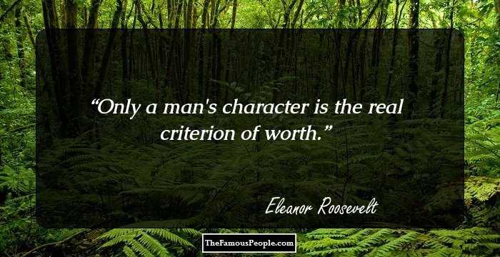 Only a man's character is the real criterion of worth.
