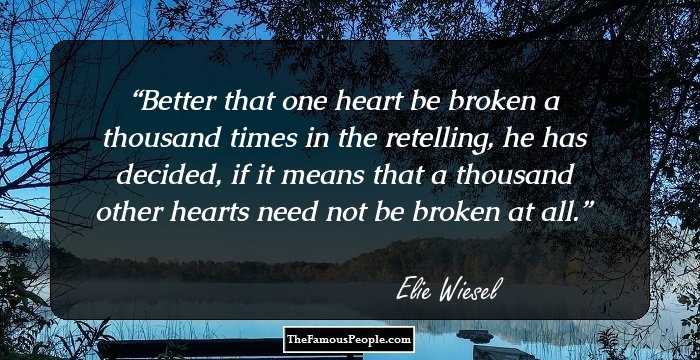 Better that one heart be broken a thousand times in the retelling, he has decided, if it means that a thousand other hearts need not be broken at all.