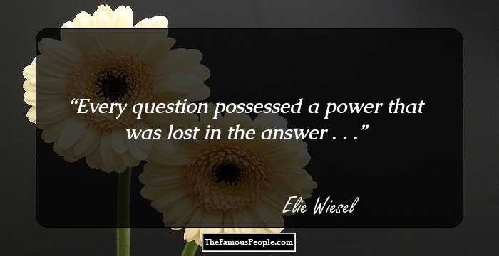 Every question possessed a power that was lost in the answer . . .