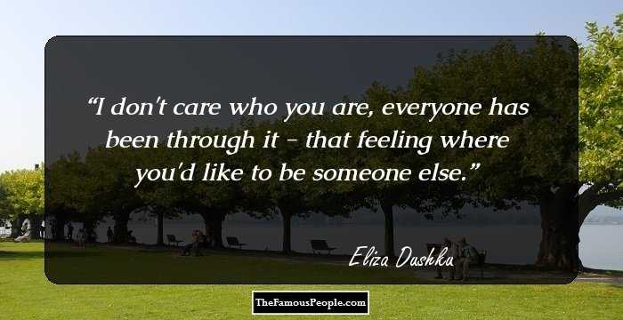 I don't care who you are, everyone has been through it - that feeling where you'd like to be someone else.