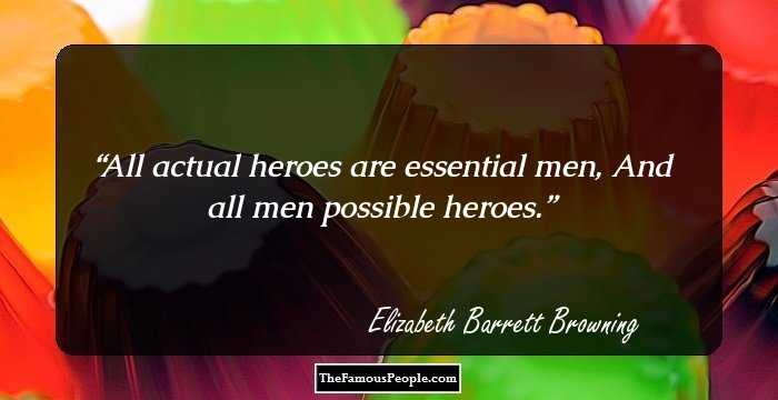 All actual heroes are essential men,
And all men possible heroes.