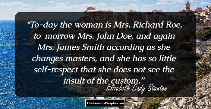 To-day the woman is Mrs. Richard Roe, to-morrow Mrs. John Doe, and again Mrs. James Smith according as she changes masters, and she has so little self-respect that she does not see the insult of the custom.