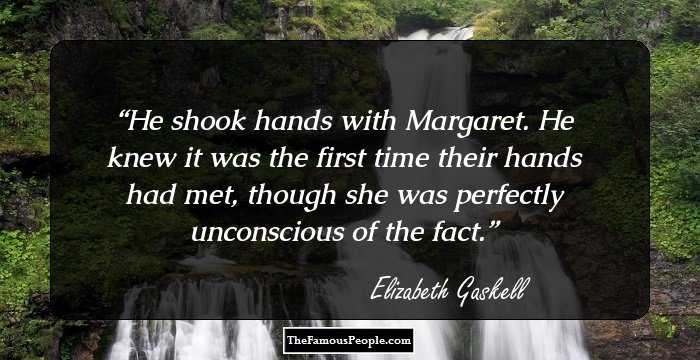 He shook hands with Margaret. He knew it was the first time their hands had met, though she was perfectly unconscious of the fact.