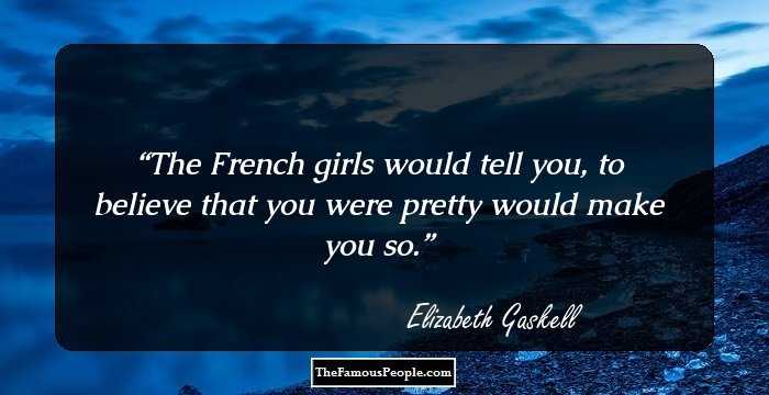 The French girls would tell you, to believe that you were pretty would make you so.