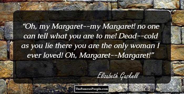 Oh, my Margaret--my Margaret! no one can tell what you are to me! Dead--cold as you lie there you are the only woman I ever loved! Oh, Margaret--Margaret!