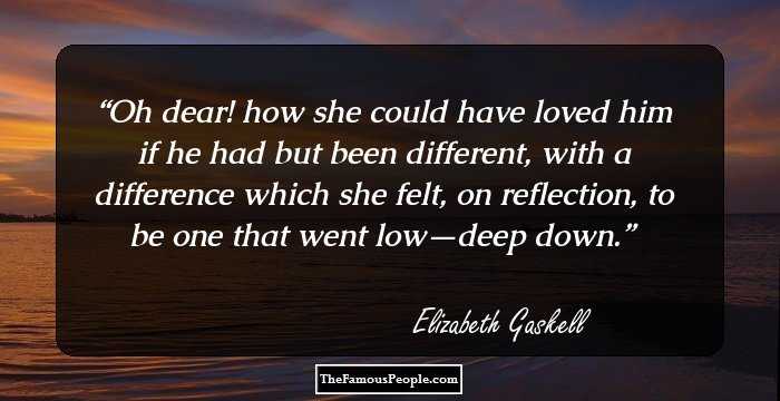 Oh dear! how she could have loved him if he had but been different, with a difference which she felt, on reflection, to be one that went low—deep down.
