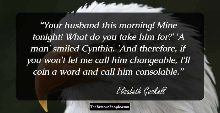 Your husband this morning! Mine tonight! What do you take him for?'
'A man' smiled Cynthia. 'And therefore, if you won't let me call him changeable, I'll coin a word and call him consolable.