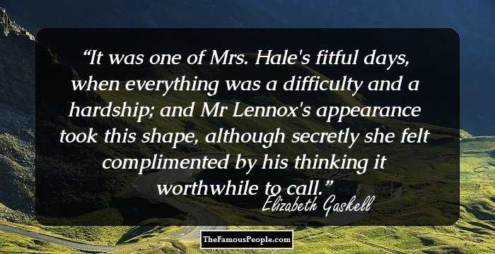 It was one of Mrs. Hale's fitful days, when everything was a difficulty and a hardship; and Mr Lennox's appearance took this shape, although secretly she felt complimented by his thinking it worthwhile to call.