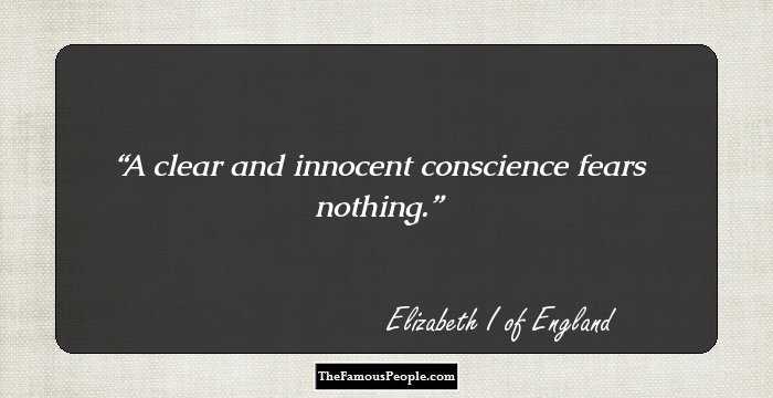 A clear and innocent conscience fears nothing.