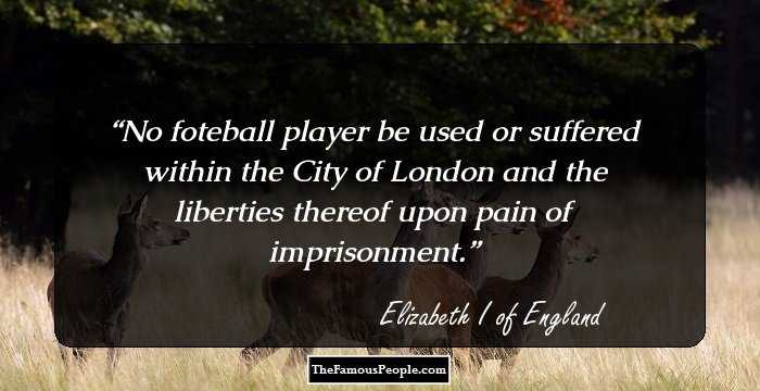 No foteball player be used or suffered within the City of London and the liberties thereof upon pain of imprisonment.