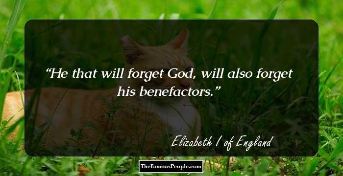 He that will forget God, will also forget his benefactors.