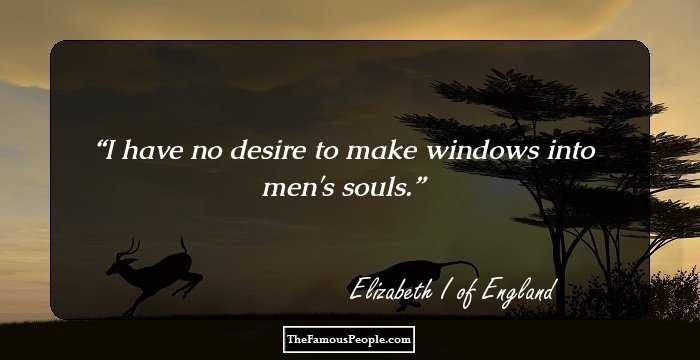 I have no desire to make windows into men's souls.