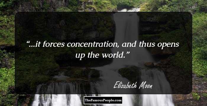 ...it forces concentration, and thus opens up the world.