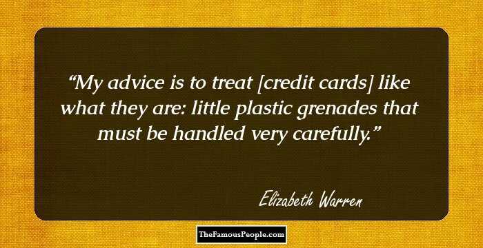 My advice is to treat [credit cards] like what they are: little plastic grenades that must be handled very carefully.