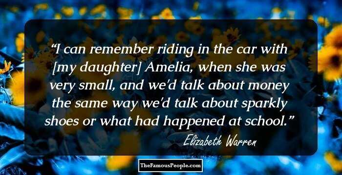 I can remember riding in the car with [my daughter] Amelia, when she was very small, and we'd talk about money the same way we'd talk about sparkly shoes or what had happened at school.