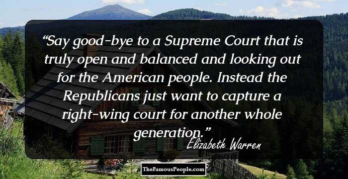 Say good-bye to a Supreme Court that is truly open and balanced and looking out for the American people. Instead the Republicans just want to capture a right-wing court for another whole generation.