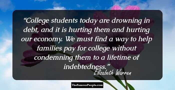 College students today are drowning in debt, and it is hurting them and hurting our economy. We must find a way to help families pay for college without condemning them to a lifetime of indebtedness.