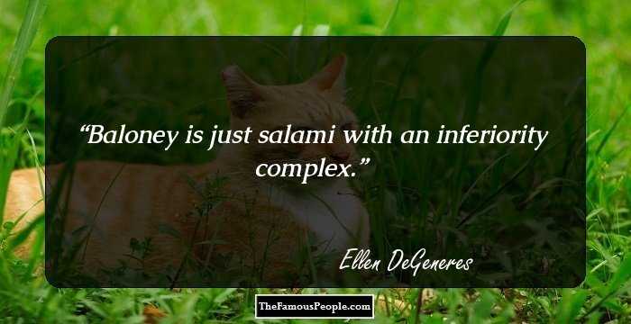Baloney is just salami with an inferiority complex.