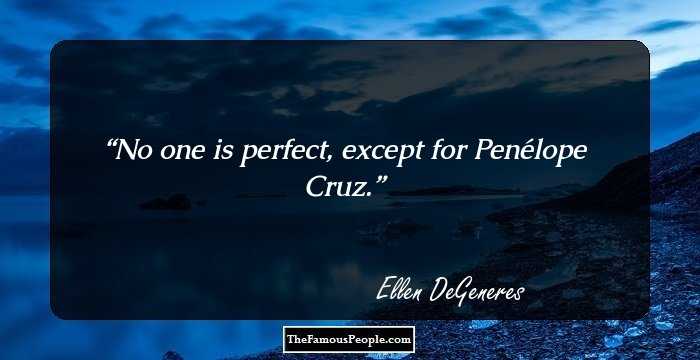 No one is perfect, except for Pen�lope Cruz.