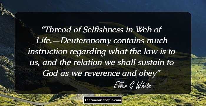 Thread of Selfishness in Web of Life.—Deuteronomy contains much instruction regarding what the law is to us, and the relation we shall sustain to God as we reverence and obey