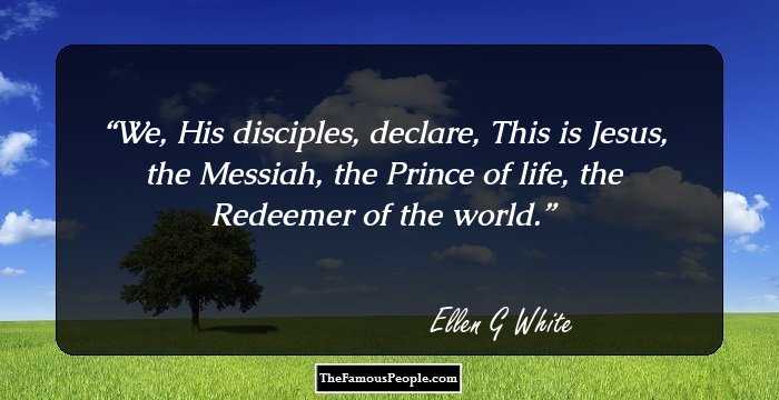 We, His disciples, declare, This is Jesus, the Messiah, the Prince of life, the Redeemer of the world.