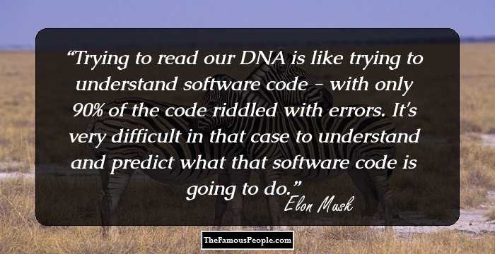 Trying to read our DNA is like trying to understand software code - with only 90% of the code riddled with errors. It's very difficult in that case to understand and predict what that software code is going to do.